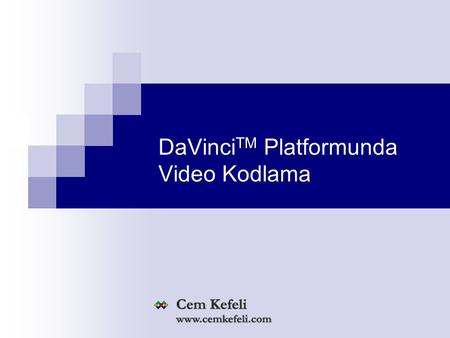DaVinci TM Platformunda Video Kodlama. Neden DaVinci TM ? ? ? DaVinci TM platformu özellikle sayısal video kodlama ve çözme gibi ağır hesapsal yüklerin.
