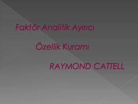 Faktör Analitik Ayırıcı Özellik Kuramı RAYMOND CATTELL