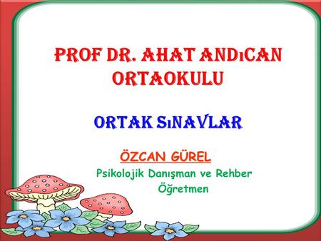 Prof dr. AhaT and ı can ortaokulu Ortak s ı navlar ÖZCAN GÜREL ÖZCAN GÜREL Psikolojik Danışman ve Rehber Öğretmen.