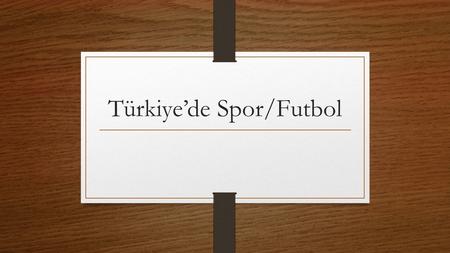 Türkiye’de Spor/Futbol. Spor ve Toplumsal Yapı Sosyal bir olgu olduğu için toplumsal yapı bütünlüğünde anlam kazanmaktadır. Ülkelerin siyasi, ekonomi.