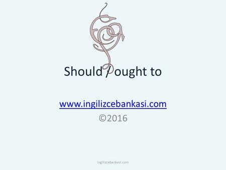 Should / ought to www.ingilizcebankasi.com ©2016 ingilizcebankasi.com.