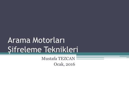 Arama Motorları Şifreleme Teknikleri Mustafa TEZCAN Ocak, 2016.