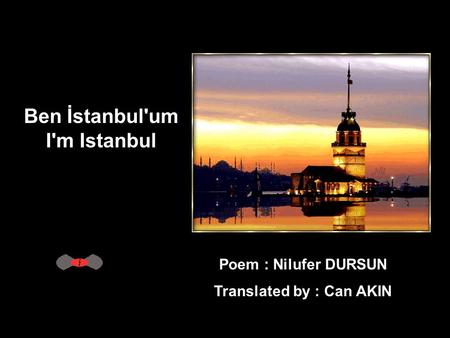 Ben İstanbul'um I'm Istanbul Poem : Nilufer DURSUN Translated by : Can AKIN.