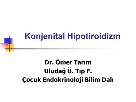 Konjenital Hipotiroidizm Dr. Ömer Tarım Uludağ Ü. Tıp F. Çocuk Endokrinoloji Bilim Dalı.
