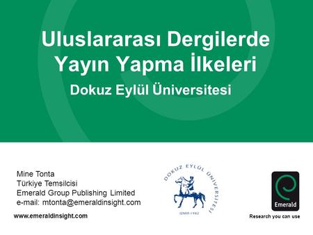 Www.emeraldinsight.com Research you can use Uluslararası Dergilerde Yayın Yapma İlkeleri Dokuz Eylül Üniversitesi Mine Tonta Türkiye Temsilcisi Emerald.