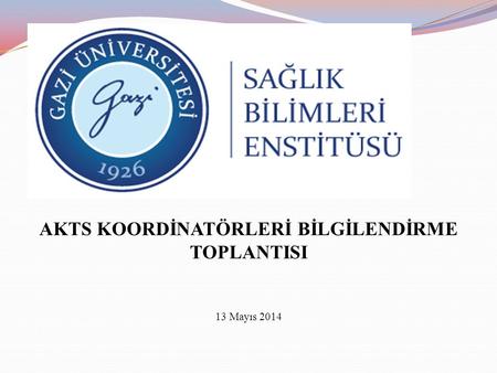 AKTS KOORDİNATÖRLERİ BİLGİLENDİRME TOPLANTISI 13 Mayıs 2014.