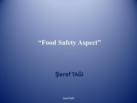 “Food Safety Aspect” Şeref TAĞI. Genellikle, Her gün 3 öğün yemek yeriz Bu amaçla aşağıedaki aktivitelerde bulıunuruz, Şeref TAĞI.