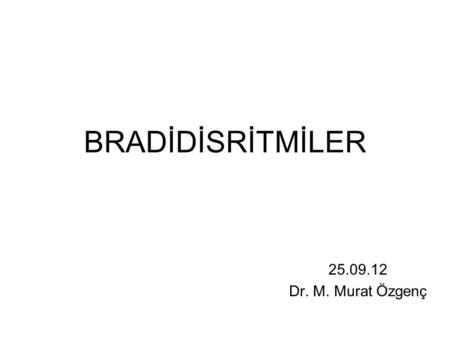 BRADİDİSRİTMİLER 25.09.12 Dr. M. Murat Özgenç.