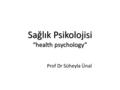 Sağlık Psikolojisi “health psychology” Prof Dr Süheyla Ünal.