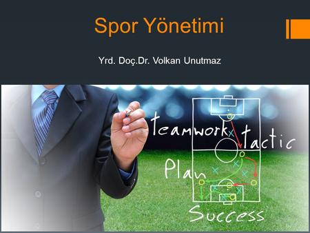 Spor Yönetimi Yrd. Doç.Dr. Volkan Unutmaz. Spor Yöneticisi  Spor Örgütlerinin kaynaklarını etkili ve verimli kullanarak örgütlerine hedeflerine ulaşmasından.