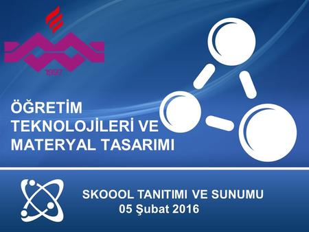 ÖĞRETİM TEKNOLOJİLERİ VE MATERYAL TASARIMI SKOOOL TANITIMI VE SUNUMU 05 Şubat 2016.