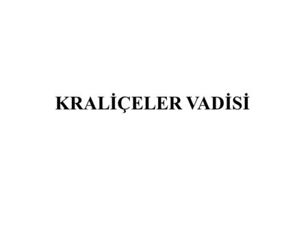 KRALİÇELER VADİSİ.