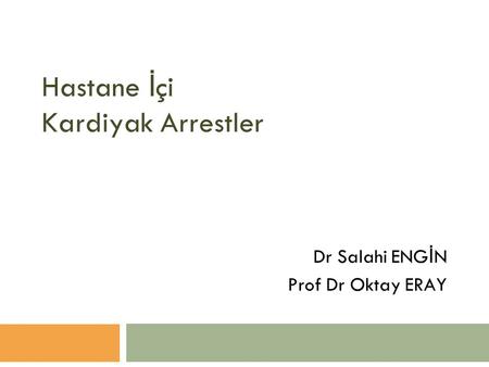 Hastane İ çi Kardiyak Arrestler Dr Salahi ENG İ N Prof Dr Oktay ERAY.