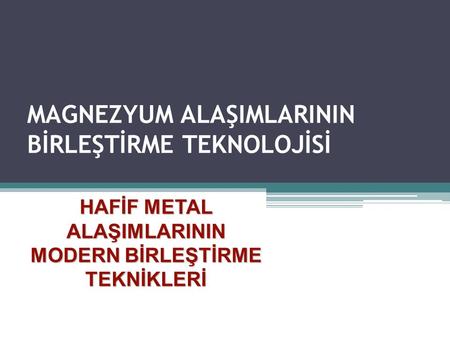 MAGNEZYUM ALAŞIMLARININ BİRLEŞTİRME TEKNOLOJİSİ