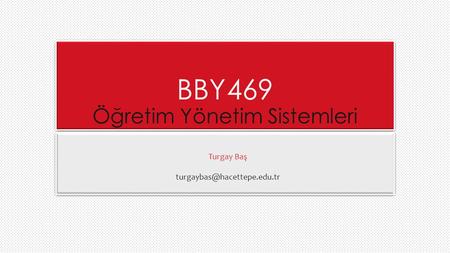 BBY469 Öğretim Yönetim Sistemleri Turgay Baş 1.