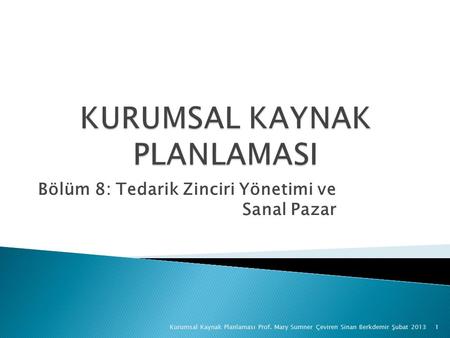 Bölüm 8: Tedarik Zinciri Yönetimi ve Sanal Pazar Kurumsal Kaynak Planlaması Prof. Mary Sumner Çeviren Sinan Berkdemir Şubat 20131.