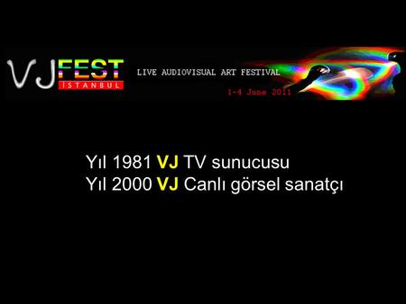 Yıl 1981 VJ TV sunucusu Yıl 2000 VJ Canlı görsel sanatçı.
