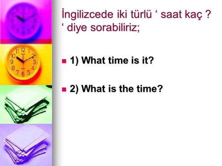 İngilizcede iki türlü ‘ saat kaç ? ‘ diye sorabiliriz;