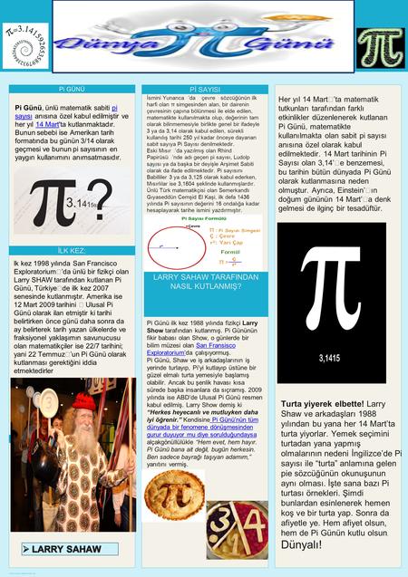 Poster template by ResearchPosters.co.za Pi GÜNÜ Pi Günü, ünlü matematik sabiti pi sayısı anısına özel kabul edilmiştir ve her yıl 14 Mart'ta kutlanmaktadır.