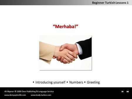 Ali Akpınar © 2009 Dem Publishing & Language Service  Introducing yourself Numbers Greeting Beginner Turkish Lessons 1“Merhaba!” www.demyayincilik.comwww.study-turkce.com.