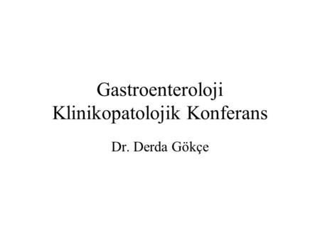 Gastroenteroloji Klinikopatolojik Konferans Dr. Derda Gökçe.