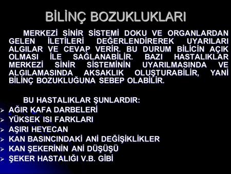 BİLİNÇ BOZUKLUKLARI MERKEZİ SİNİR SİSTEMİ DOKU VE ORGANLARDAN GELEN İLETİLERİ DEĞERLENDİREREK UYARILARI ALGILAR VE CEVAP VERİR. BU DURUM BİLİCİN AÇIK OLMASI.