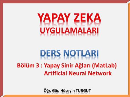 Bölüm 3 : Yapay Sinir Ağları (MatLab) Artificial Neural Network