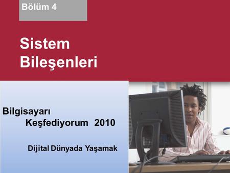 Living in a Digital World Discovering Computers 2010 Bilgisayarı Keşfediyorum2010 Dijital Dünyada Yaşamak Bölüm 4 Sistem Bileşenleri.