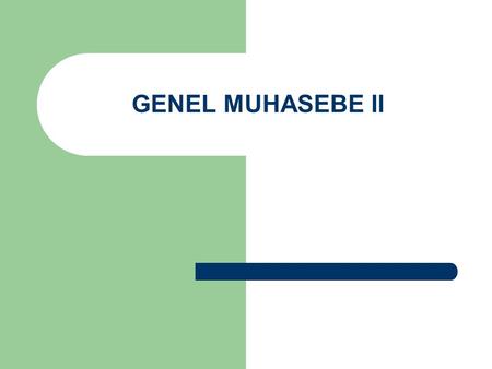 GENEL MUHASEBE II. Muhasebenin en temel işlevleri: Yönetsel karar alıcılara işletme faaliyetlerinin planlamasını ve kontrolünü sağlayacak finansal bilgileri.