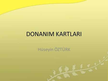 DONANIM KARTLARI Hüseyin ÖZTÜRK. EKRAN KARTLARI EKRAN KARTI Ekran kartı, M.İ.B. de işlenen bilgilerin monitörde görüntülenmesini sağlayan sinyallere.