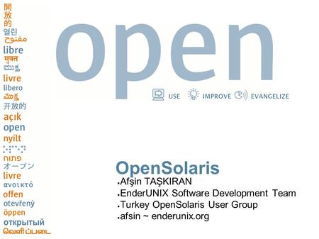 USEIMPROVEEVANGELIZE OpenSolaris ● Afşin TAŞKIRAN ● EnderUNIX Software Development Team ● Turkey OpenSolaris User Group ● afsin ~ enderunix.org.