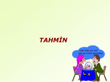 TAHMİN I see that you will get an A this semester.