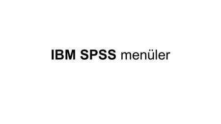 IBM SPSS menüler. Amaç: SPSS istatistik bilgisayar programı hakkında bilgi vererek öğrencilerin programı kullanmaya hazırlamaktır. Hedefler, bu dersin.