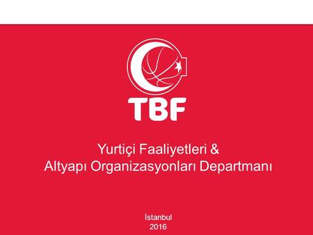 Yurtiçi Faaliyetleri & Altyapı Organizasyonları Departmanı İstanbul 2016.