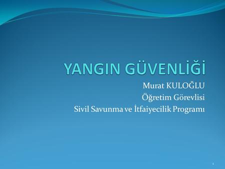 Murat KULOĞLU Öğretim Görevlisi Sivil Savunma ve İtfaiyecilik Programı 1.