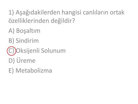 1) Aşağıdakilerden hangisi canlıların ortak özelliklerinden değildir? A) Boşaltım B) Sindirim C) Oksijenli Solunum D) Üreme E) Metabolizma.