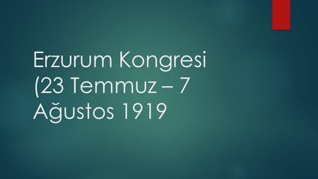 Erzurum Kongresi (23 Temmuz – 7 Ağustos  Erzurum Kongresi, Doğu Anadolu Müdafaa-i Hukuk Cemiyeti ile Trabzon Muhafaza-i Hukuk cemiyetinin katkılarıyla.