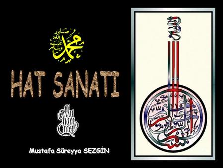 Mustafa Süreyya SEZGİN Mustafa Süreyya SEZGİN HAT SANATI Arap harfleri çevresinde oluşmuş güzel yazı yazma sanatıdır. Bu sanat Arap harflerinin 6. yüzyıl.