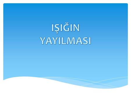 IŞIĞIN YAYILMA ŞEKLİ IŞIK DOĞRUSAL YAYILMALIDIR. BU BİR IŞIN DEĞİL.