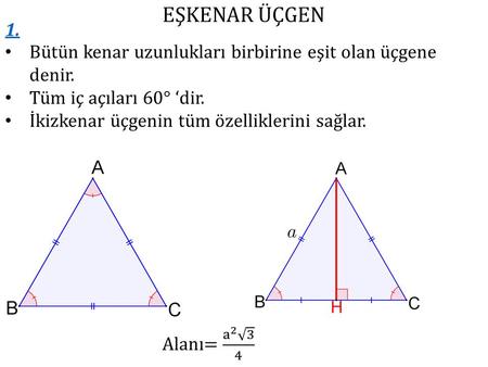 EŞKENAR ÜÇGEN 1. Bütün kenar uzunlukları birbirine eşit olan üçgene denir. Tüm iç açıları 60° ‘dir. İkizkenar üçgenin tüm özelliklerini sağlar. Alanı=