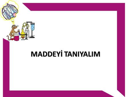 MADDEYİ TANIYALIM.