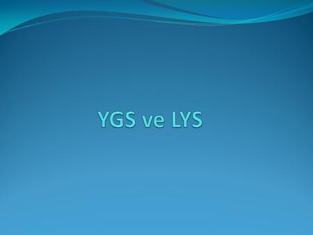 Yeni ÖSYS Sistemi 1. YGS ( Yüksek Öğretime Geçiş Sınavı ) 2. LYS ( Lisans Yerleştirme Sınavı )