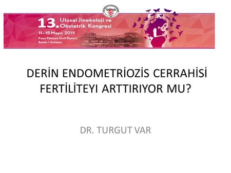 DERİN ENDOMETRİOZİS CERRAHİSİ FERTİLİTEYI ARTTIRIYOR MU?