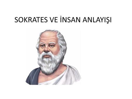 SOKRATES VE İNSAN ANLAYIŞI. M.Ö yillari arasinda yasamis olan ünlü Yunanli düsünürdür Sokrates, M.Ö 470 – 399 yılları arasında yaşamış ünlü yunanlı.