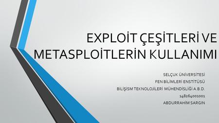 EXPLOİT ÇEŞİTLERİ VE METASPLOİTLERİN KULLANIMI 