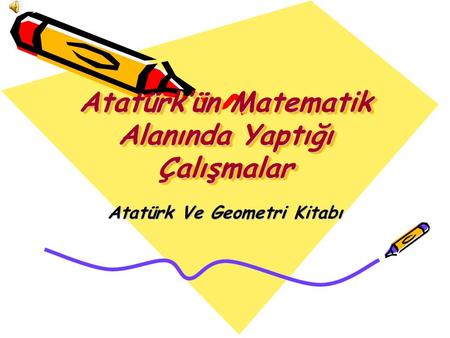Atatürk’ün Matematik Alanında Yaptığı Çalışmalar Atatürk Ve Geometri Kitabı.