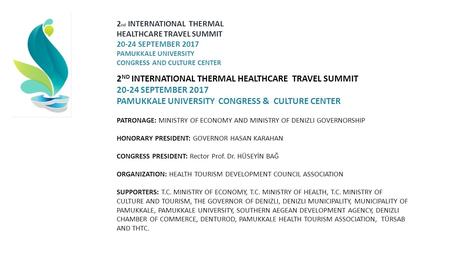 2 ND INTERNATIONAL THERMAL HEALTHCARE TRAVEL SUMMIT SEPTEMBER 2017 PAMUKKALE UNIVERSITY CONGRESS & CULTURE CENTER PATRONAGE: MINISTRY OF ECONOMY.