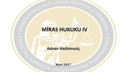 MİRAS HUKUKU IV Adnan Hadzimusiç Mart 2017.