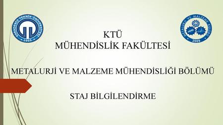 -STAJ SÜRESİ -STAJ YERİ -STAJA BAŞLAMA -STAJIN YÜRÜTÜLMESİ -STAJ DOSYALARININ HAZIRLANMASI VE TESLİMİ -STAJIN DEĞERLENDİRİLMESİ -MEZUNİYET -METALURJİ VE.