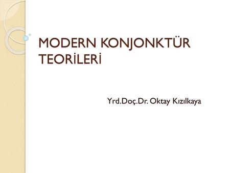 MODERN KONJONKTÜR TEORİLERİ